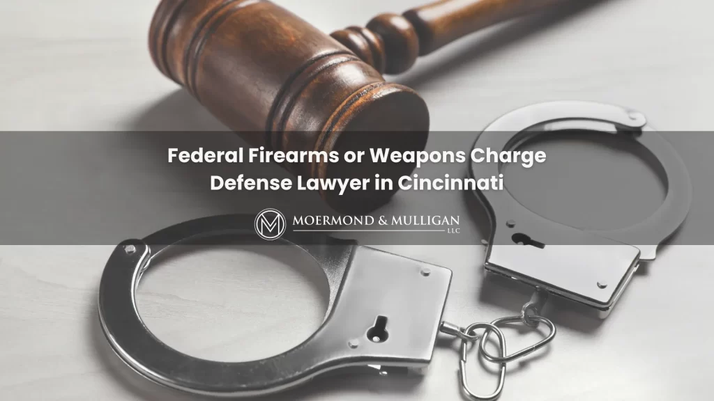 Federal Firearms or Weapons Charge Defense Lawyer in Cincinnati