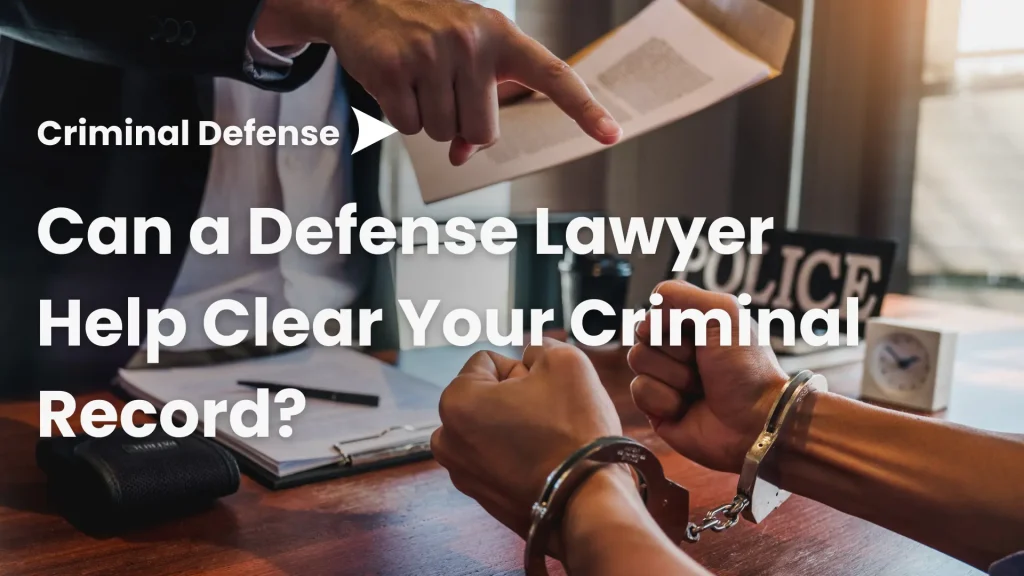 Can a Defense Lawyer Help Clear Your Criminal Record_ Image