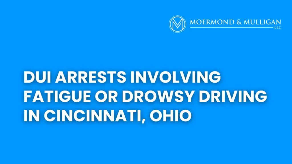 DUI Arrests Involving Fatigue or Drowsy Driving in Cincinnati, Ohio