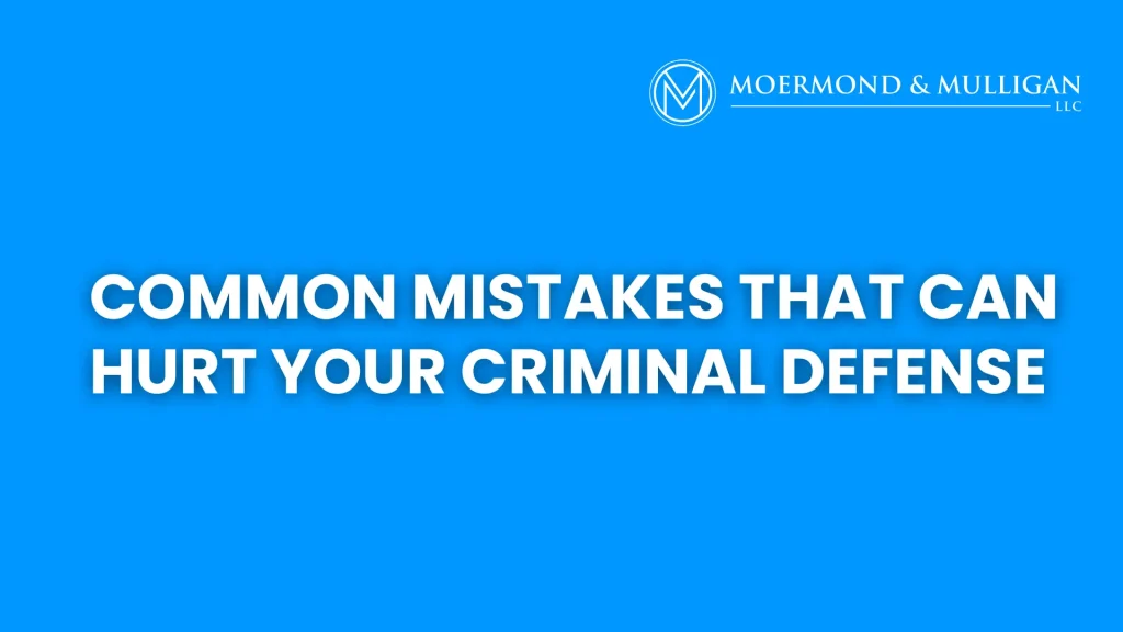 Common Mistakes That Can Hurt Your Criminal Defense