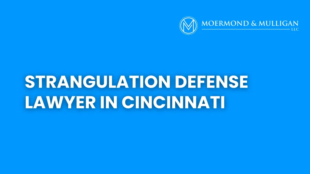 Strangulation Defense Lawyer in Cincinnati