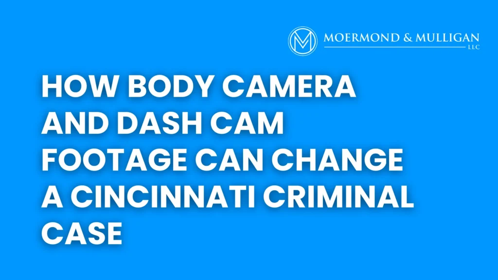 How Body Camera and Dash Cam Footage Can Change a Cincinnati Criminal Case